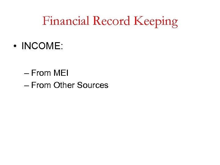 Financial Record Keeping • INCOME: – From MEI – From Other Sources 