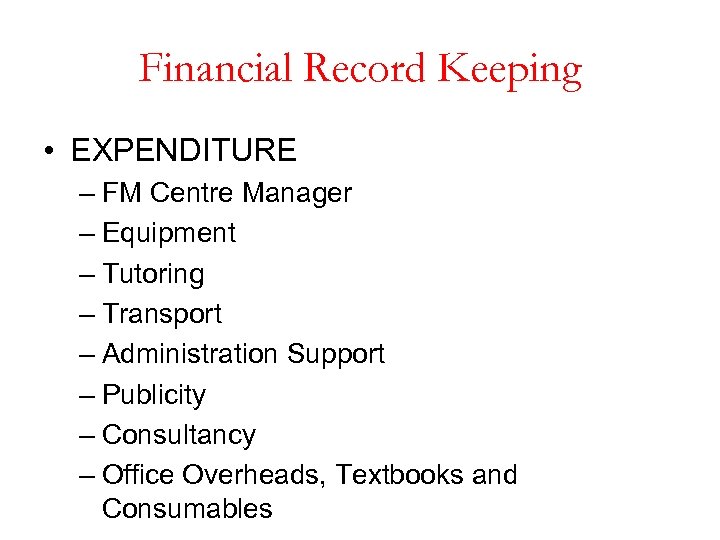 Financial Record Keeping • EXPENDITURE – FM Centre Manager – Equipment – Tutoring –