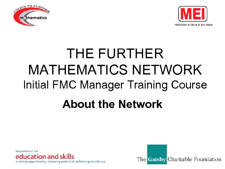 THE FURTHER MATHEMATICS NETWORK Initial FMC Manager Training Course About the Network 