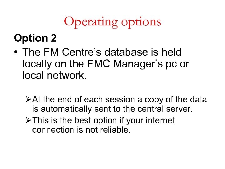 Operating options Option 2 • The FM Centre’s database is held locally on the