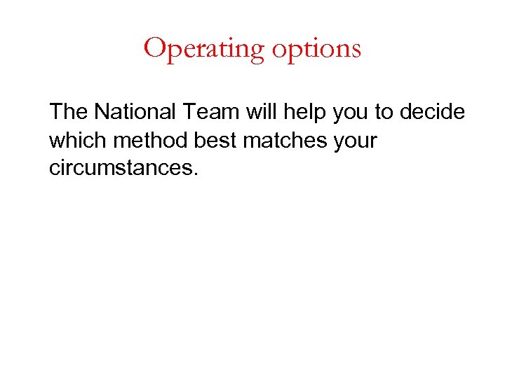 Operating options The National Team will help you to decide which method best matches