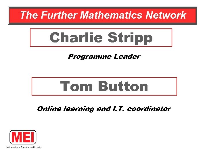 The Further Mathematics Network Charlie Stripp Programme Leader Tom Button Online learning and I.