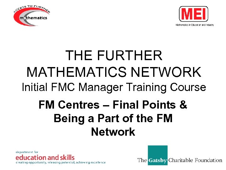 THE FURTHER MATHEMATICS NETWORK Initial FMC Manager Training Course FM Centres – Final Points