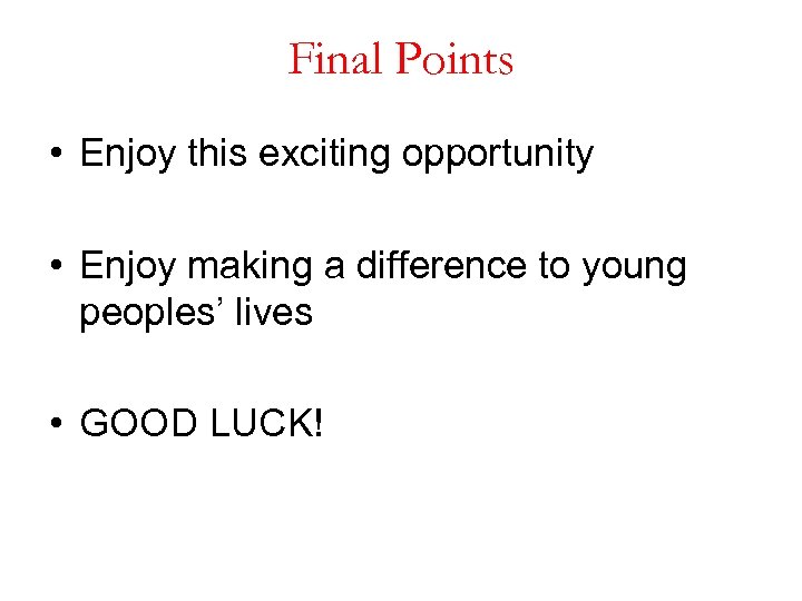 Final Points • Enjoy this exciting opportunity • Enjoy making a difference to young