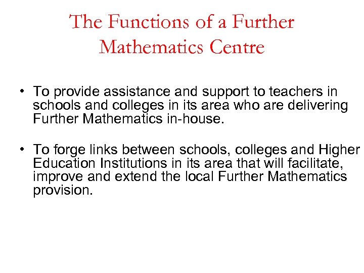 The Functions of a Further Mathematics Centre • To provide assistance and support to