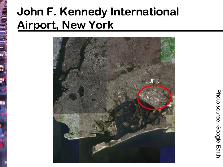 John F. Kennedy International Airport, New York JFK Photo source: Google Earth 28 