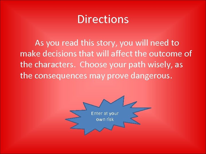 Directions As you read this story, you will need to make decisions that will