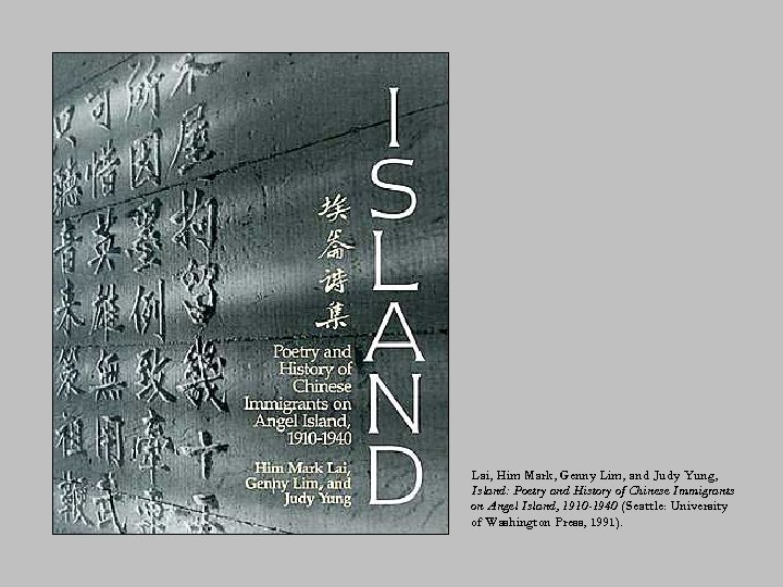 Lai, Him Mark, Genny Lim, and Judy Yung, Island: Poetry and History of Chinese