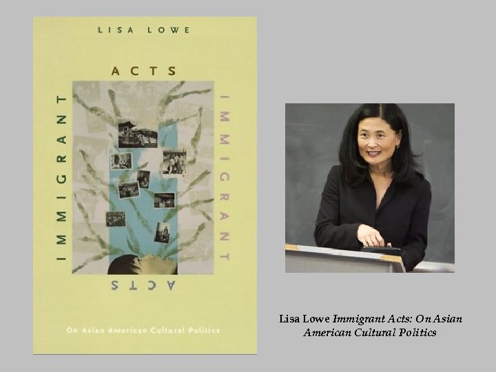 Lisa Lowe Immigrant Acts: On Asian American Cultural Politics 