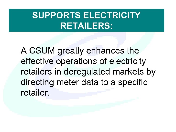 SUPPORTS ELECTRICITY RETAILERS: A CSUM greatly enhances the effective operations of electricity retailers in