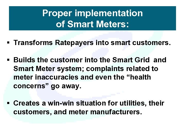 Proper implementation of Smart Meters: § Transforms Ratepayers into smart customers. § Builds the