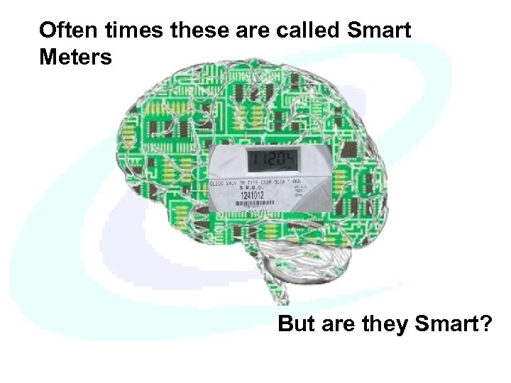 Often times these are called Smart Meters But are they Smart? 