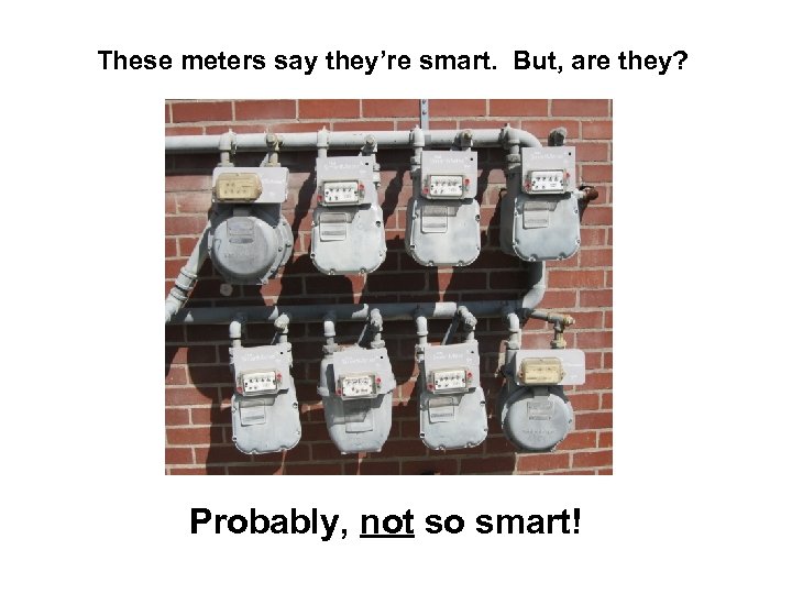 These meters say they’re smart. But, are they? Probably, not so smart! 