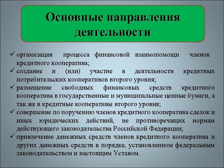 Основные направления деятельности ü организация процесса финансовой взаимопомощи членов кредитного кооператива; ü создание и