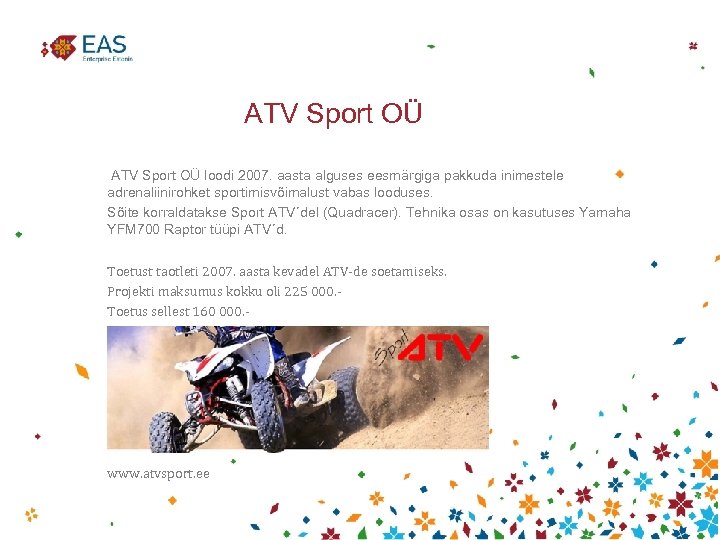 ATV Sport OÜ loodi 2007. aasta alguses eesmärgiga pakkuda inimestele adrenaliinirohket sportimisvõimalust vabas looduses.