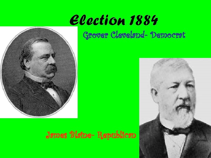 Election 1884 Grover Cleveland- Democrat James Blaine- Republican 