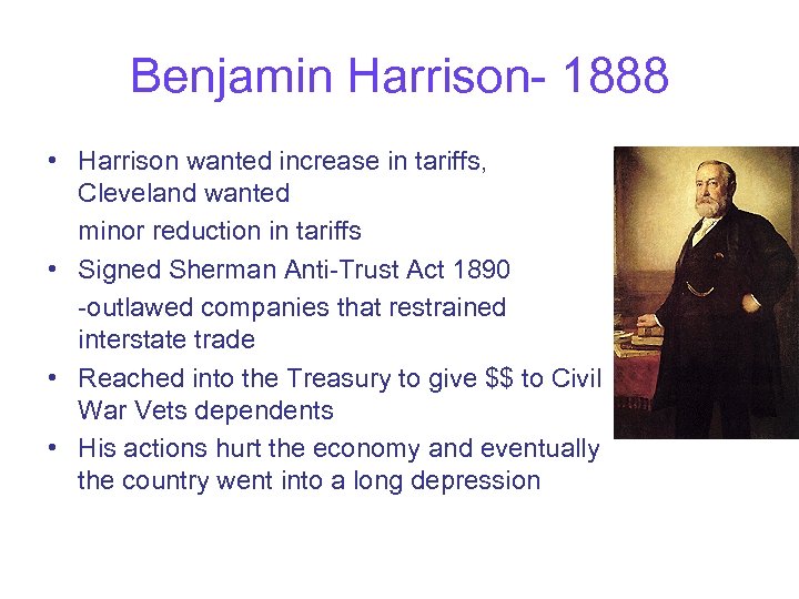 Benjamin Harrison- 1888 • Harrison wanted increase in tariffs, Cleveland wanted minor reduction in