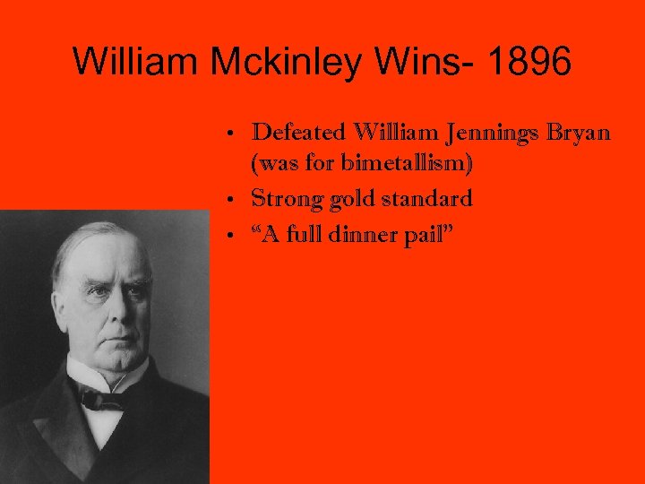 William Mckinley Wins- 1896 • Defeated William Jennings Bryan (was for bimetallism) • Strong