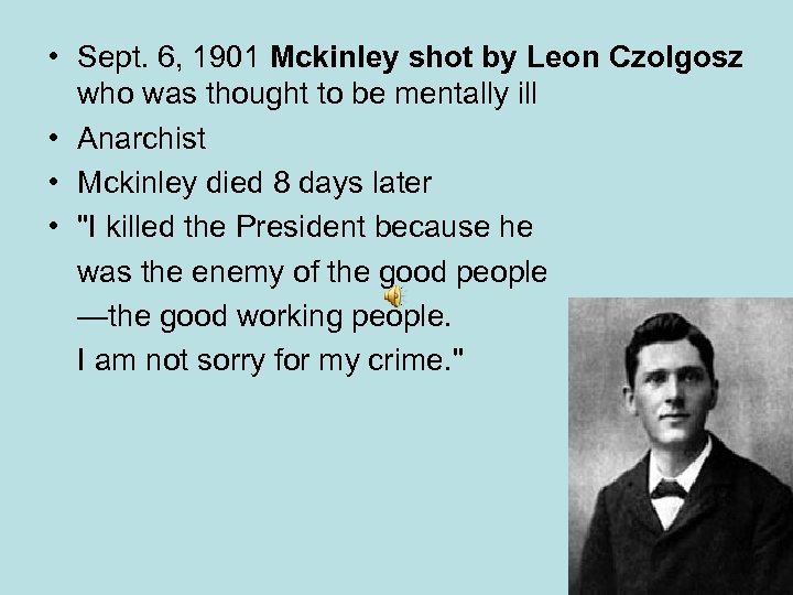  • Sept. 6, 1901 Mckinley shot by Leon Czolgosz who was thought to