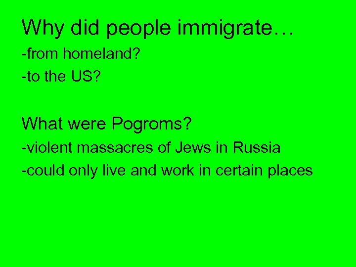 Why did people immigrate… -from homeland? -to the US? What were Pogroms? -violent massacres