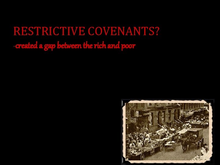 RESTRICTIVE COVENANTS? -created a gap between the rich and poor 