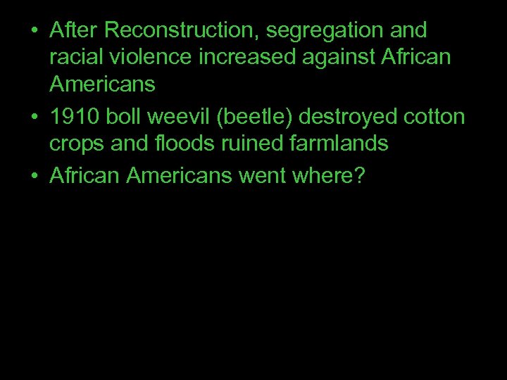  • After Reconstruction, segregation and racial violence increased against African Americans • 1910