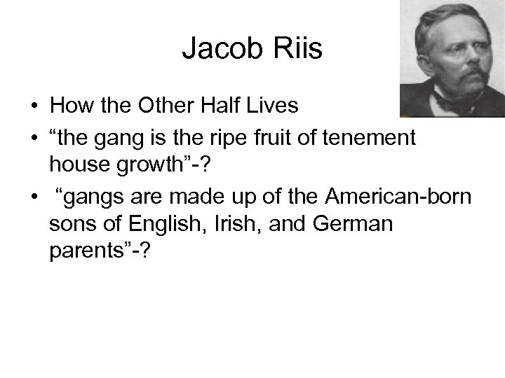 Jacob Riis • How the Other Half Lives • “the gang is the ripe