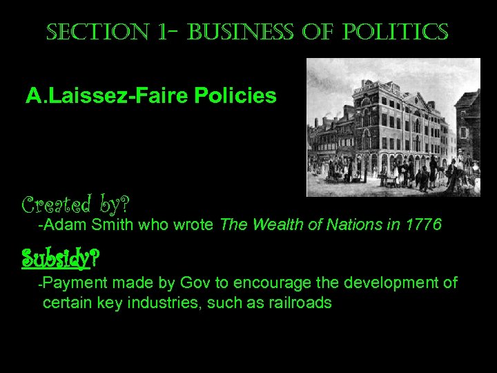 section 1 - business of Politics A. Laissez-Faire Policies Created by? -Adam Smith who