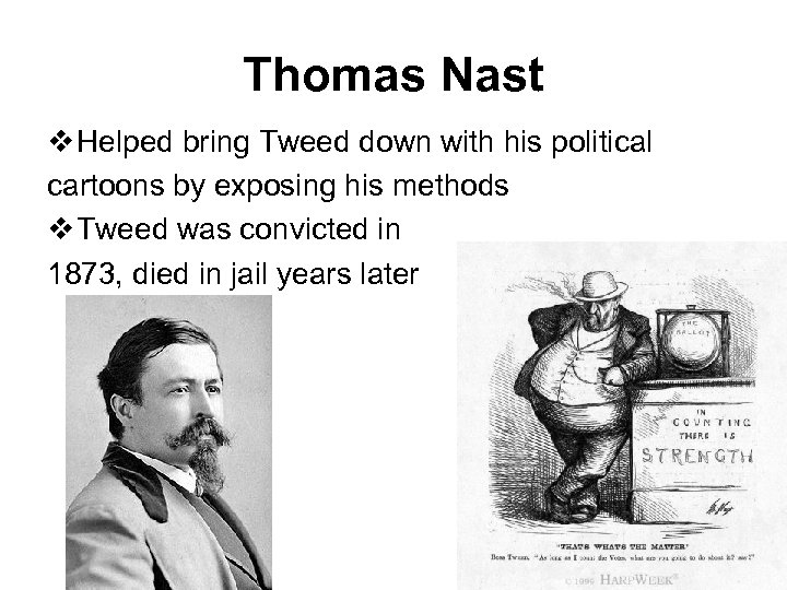 Thomas Nast v Helped bring Tweed down with his political cartoons by exposing his