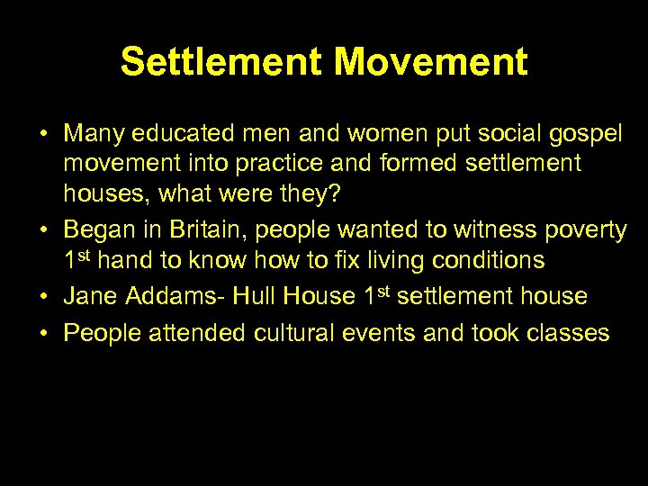 Settlement Movement • Many educated men and women put social gospel movement into practice