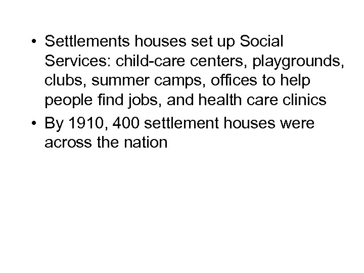  • Settlements houses set up Social Services: child-care centers, playgrounds, clubs, summer camps,