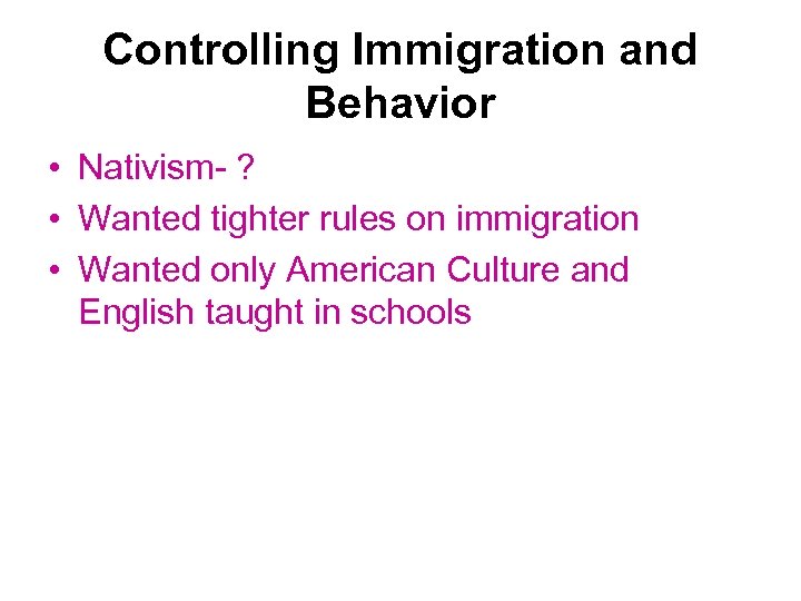 Controlling Immigration and Behavior • Nativism- ? • Wanted tighter rules on immigration •