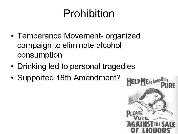 Prohibition • Temperance Movement- organized campaign to eliminate alcohol consumption • Drinking led to