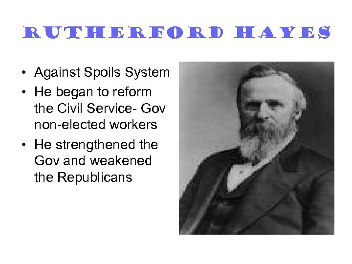 Rutherford Hayes • Against Spoils System • He began to reform the Civil Service-