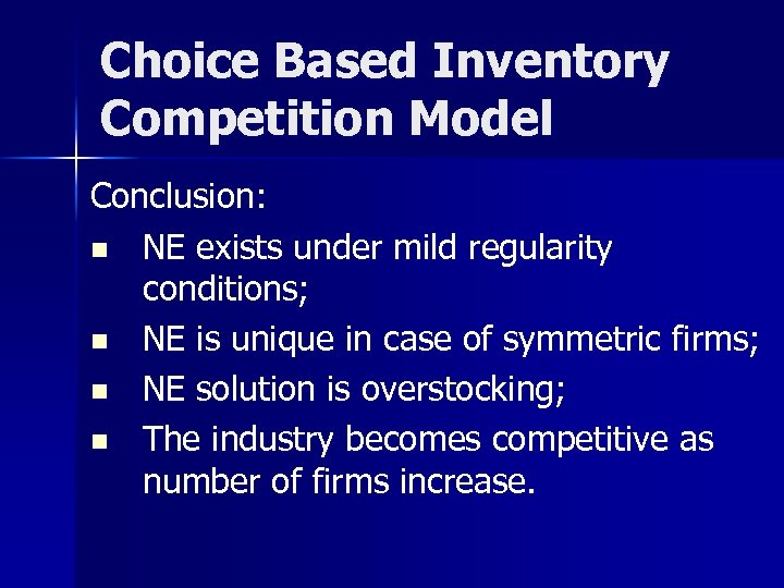 Choice Based Inventory Competition Model Conclusion: n NE exists under mild regularity conditions; n