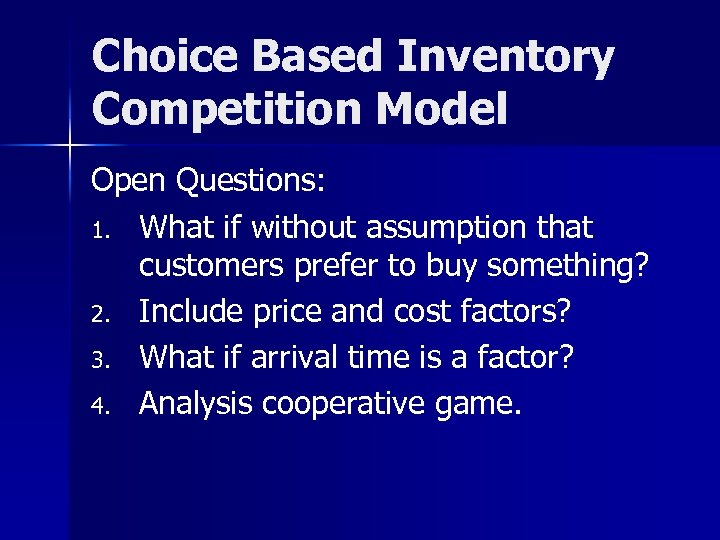 Choice Based Inventory Competition Model Open Questions: 1. What if without assumption that customers