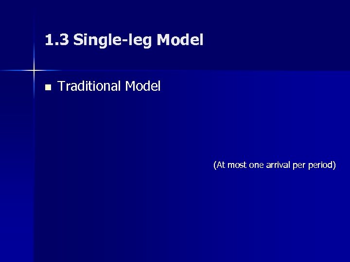 1. 3 Single-leg Model n Traditional Model (At most one arrival period) 