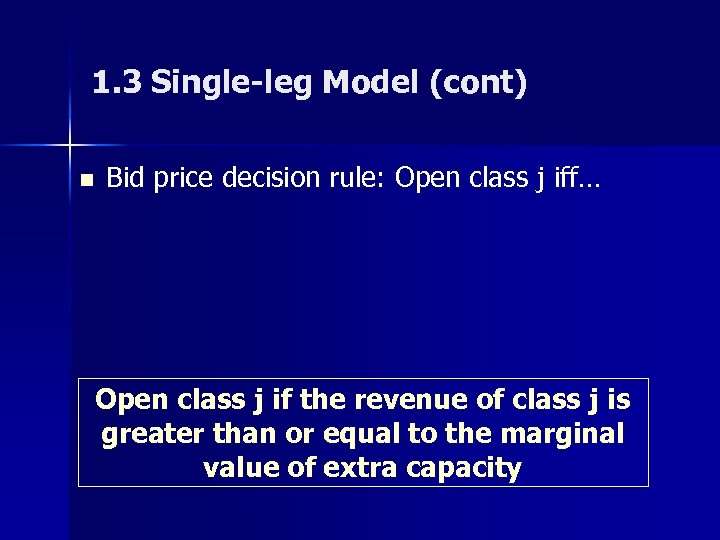 1. 3 Single-leg Model (cont) n Bid price decision rule: Open class j iff…
