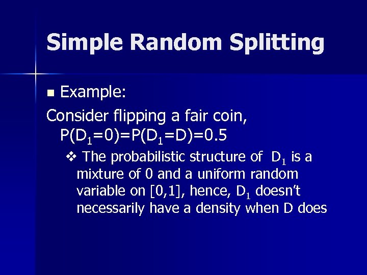 Simple Random Splitting Example: Consider flipping a fair coin, P(D 1=0)=P(D 1=D)=0. 5 n