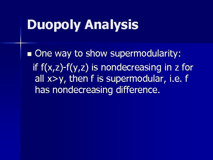 Duopoly Analysis n One way to show supermodularity: if f(x, z)-f(y, z) is nondecreasing