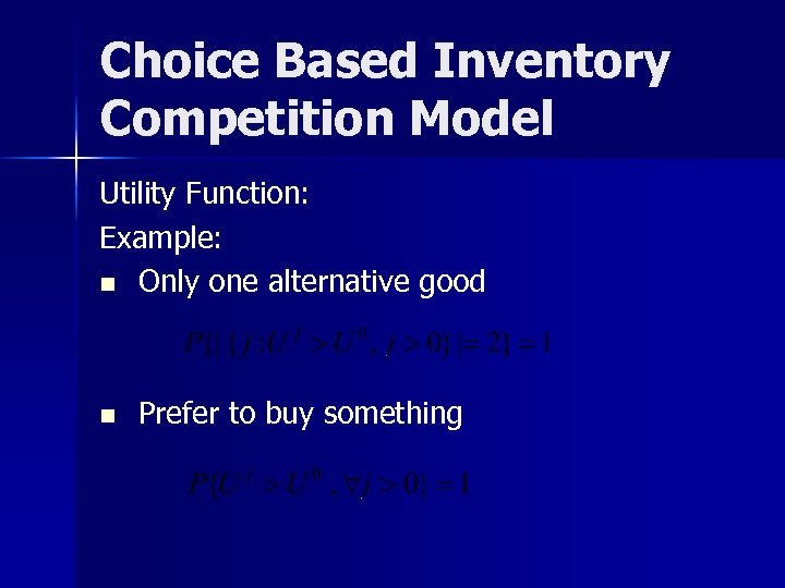Choice Based Inventory Competition Model Utility Function: Example: n Only one alternative good n