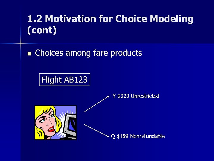 1. 2 Motivation for Choice Modeling (cont) n Choices among fare products Flight AB
