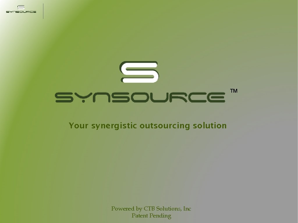 ™ Your synergistic outsourcing solution Powered by CTB Solutions, Inc Patent Pending 