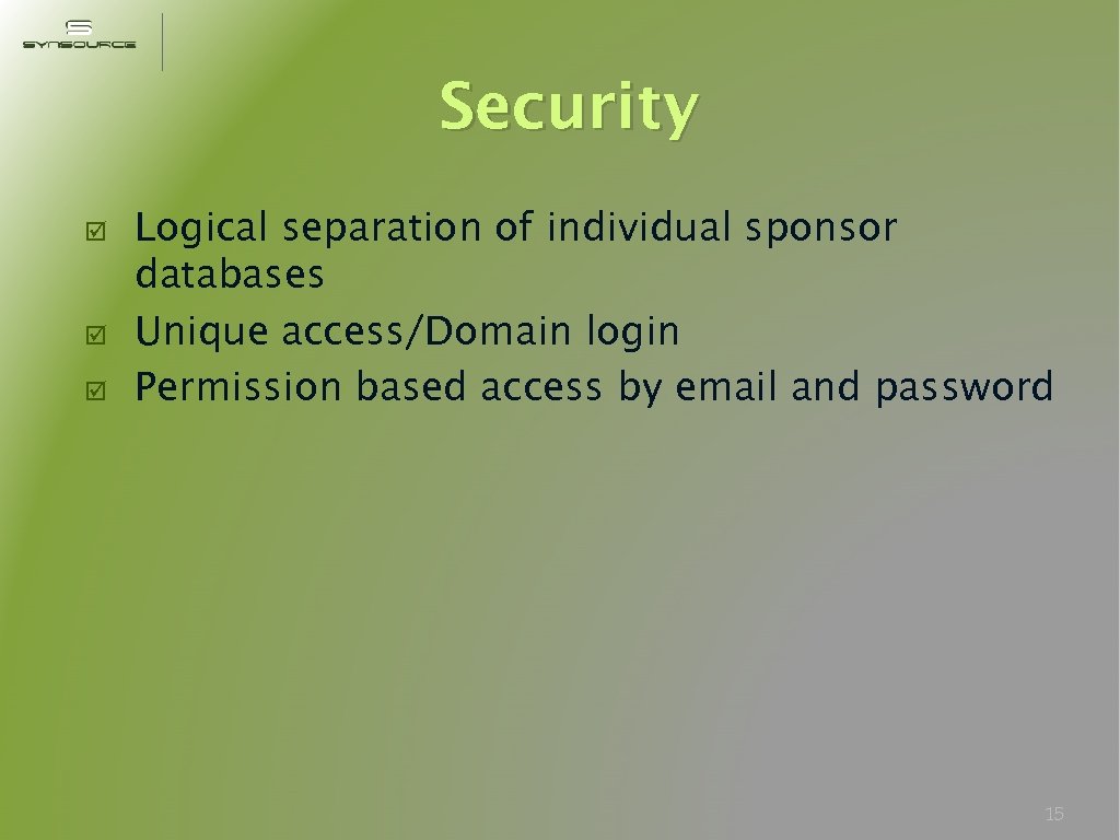 Security Logical separation of individual sponsor databases Unique access/Domain login Permission based access by