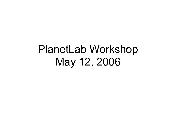 Planet. Lab Workshop May 12, 2006 