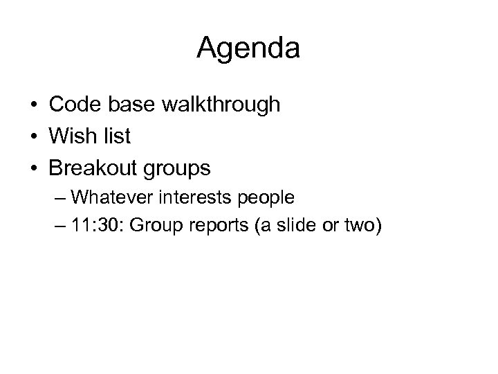 Agenda • Code base walkthrough • Wish list • Breakout groups – Whatever interests