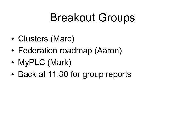 Breakout Groups • • Clusters (Marc) Federation roadmap (Aaron) My. PLC (Mark) Back at