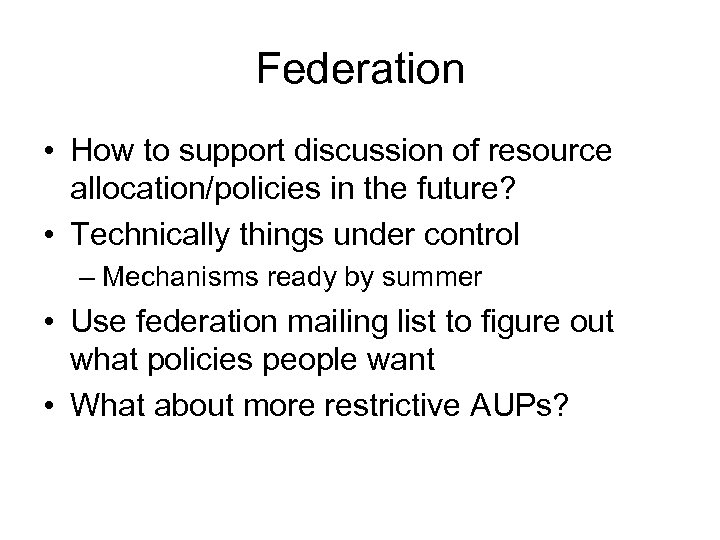 Federation • How to support discussion of resource allocation/policies in the future? • Technically