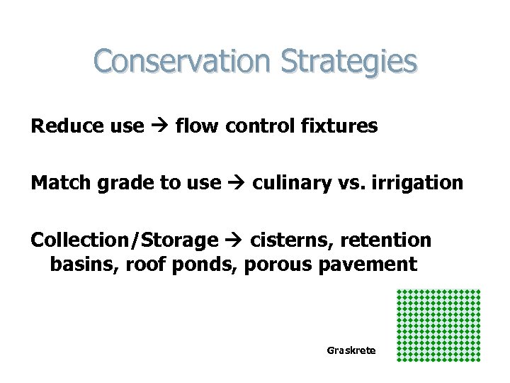 Conservation Strategies Reduce use flow control fixtures Match grade to use culinary vs. irrigation