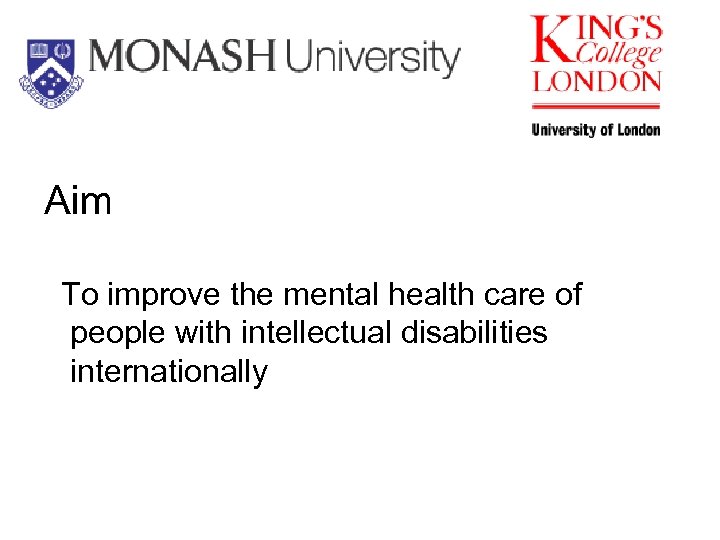 Aim To improve the mental health care of people with intellectual disabilities internationally 